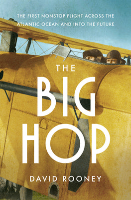 Cover Image for The Big Hop: The First Non-Stop Flight Across the Atlantic Ocean and Into the Future -- David Rooney, Hardcover