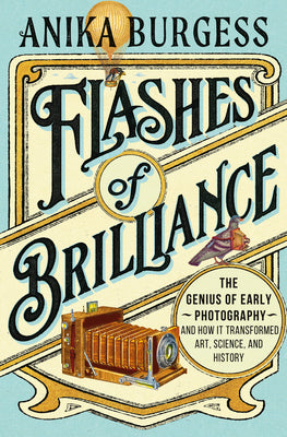 Cover Image for Flashes of Brilliance: The Genius of Early Photography and How It Transformed Art, Science, and History -- Anika Burgess, Hardcover