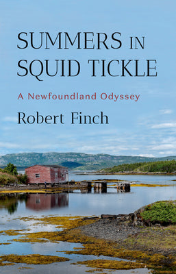 Cover Image for Summers in Squid Tickle: A Newfoundland Odyssey -- Robert Finch, Hardcover