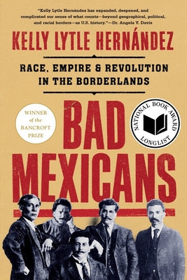 Cover Image for Bad Mexicans: Race, Empire, and Revolution in the Borderlands -- Kelly Lytle Hernández, Paperback