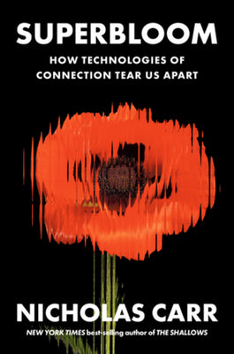 Cover Image for Superbloom: How Technologies of Connection Tear Us Apart -- Nicholas Carr, Hardcover