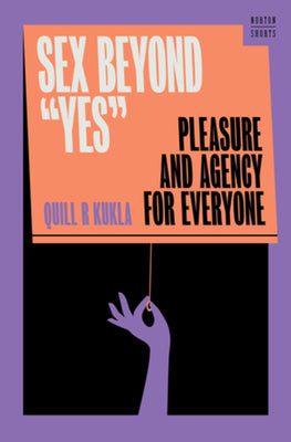 Cover Image for Sex Beyond Yes: Pleasure and Agency for Everyone -- Quill R. Kukla, Hardcover