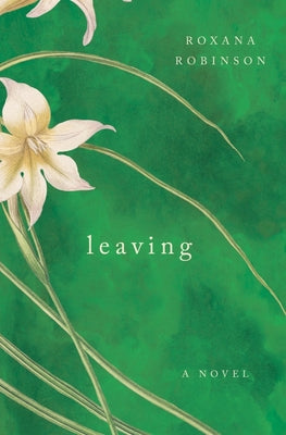Cover Image for Leaving -- Roxana Robinson, Hardcover