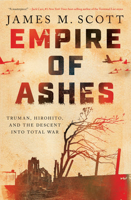 Cover Image for Empire of Ashes: Truman, Hirohito, and the Descent Into Total War -- James M. Scott, Hardcover
