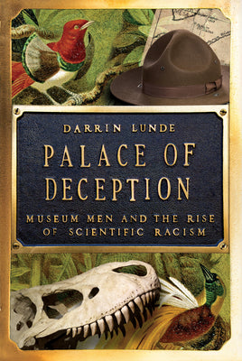 Cover Image for Palace of Deception: Museum Men and the Rise of Scientific Racism -- Darrin Lunde, Hardcover