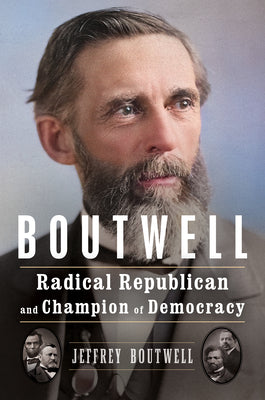 Cover Image for Boutwell: Radical Republican and Champion of Democracy -- Jeffrey Boutwell, Hardcover