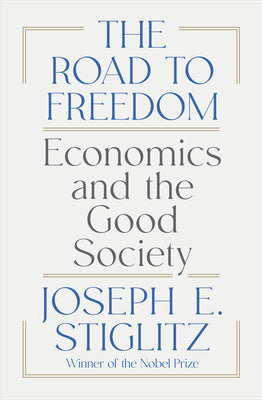 Cover Image for The Road to Freedom: Economics and the Good Society -- Joseph E. Stiglitz, Hardcover