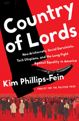 Cover Image for Country of Lords: Neo-Aristocrats, Social Darwinists, Tech Utopians, and the Long Fight Against Equality in America -- Kim Phillips-Fein, Hardcover