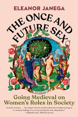 Cover Image for The Once and Future Sex: Going Medieval on Women's Roles in Society -- Eleanor Janega, Paperback