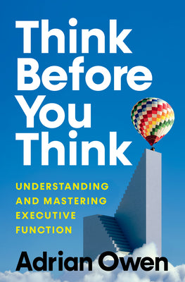 Cover Image for Think Before You Think: Understanding and Mastering Executive Function -- Adrian Owen, Hardcover
