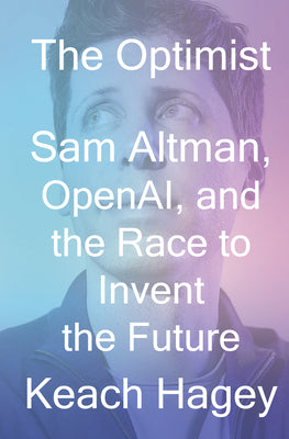 Cover Image for The Optimist: Sam Altman, Openai, and the Race to Invent the Future -- Keach Hagey, Hardcover