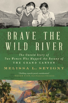 Cover Image for Brave the Wild River: The Untold Story of Two Women Who Mapped the Botany of the Grand Canyon -- Melissa L. Sevigny, Paperback