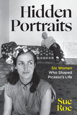 Cover Image for Hidden Portraits: Six Women Who Shaped Picasso's Life -- Sue Roe, Hardcover