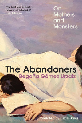 Cover Image for The Abandoners: On Mothers and Monsters -- Begoña Gómez Urzaiz, Paperback