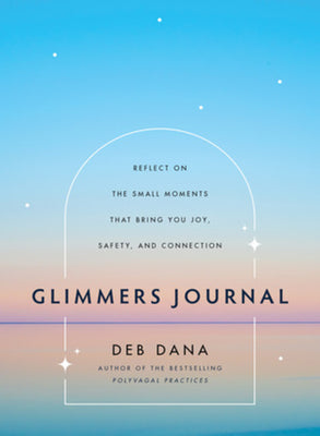 Cover Image for Glimmers Journal: Reflect on the Small Moments That Bring You Joy, Safety, and Connection -- Deb Dana, Hardcover