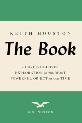 Cover Image for The Book: A Cover-To-Cover Exploration of the Most Powerful Object of Our Time -- Keith Houston, Paperback
