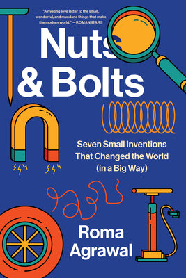 Cover Image for Nuts and Bolts: Seven Small Inventions That Changed the World in a Big Way -- Roma Agrawal, Paperback