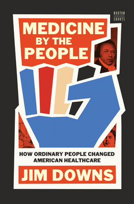 Cover Image for Medicine by the People: How Ordinary People Changed American Healthcare -- Jim Downs, Hardcover
