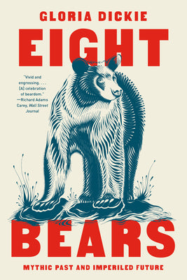 Cover Image for Eight Bears: Mythic Past and Imperiled Future -- Gloria Dickie, Paperback