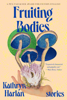 Cover Image for Fruiting Bodies: Stories -- Kathryn Harlan, Paperback
