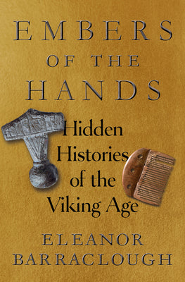 Cover Image for Embers of the Hands: Hidden Histories of the Viking Age -- Eleanor Barraclough, Hardcover