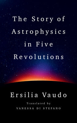 Cover Image for The Story of Astrophysics in Five Revolutions -- Ersilia Vaudo, Hardcover