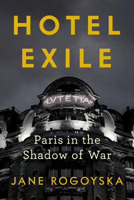 Cover Image for Hotel Exile: Paris in the Shadow of War -- Jane Rogoyska, Hardcover
