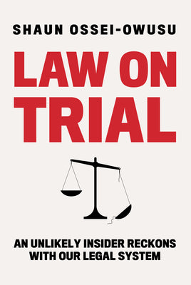 Cover Image for Law on Trial: An Unlikely Insider Reckons with Our Legal System -- Shaun Ossei-Owusu, Hardcover