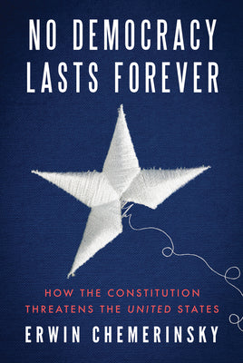 Cover Image for No Democracy Lasts Forever: How the Constitution Threatens the United States -- Erwin Chemerinsky, Hardcover