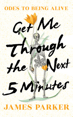 Cover Image for Get Me Through the Next Five Minutes: Odes to Being Alive -- James Parker, Hardcover