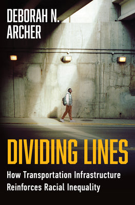 Cover Image for Dividing Lines: How Transportation Infrastructure Reinforces Racial Inequality -- Deborah N. Archer, Hardcover