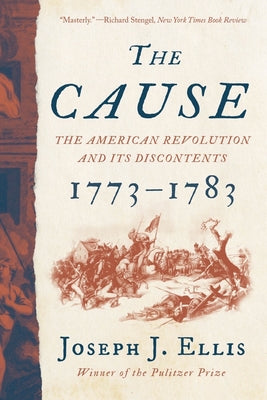 Cover Image for The Cause: The American Revolution and Its Discontents, 1773-1783 -- Joseph J. Ellis, Paperback
