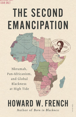 Cover Image for The Second Emancipation: Nkrumah, Pan-Africanism, and Global Blackness at High Tide -- Howard W. French, Hardcover