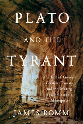 Cover Image for Plato and the Tyrant: The Fall of Greece's Greatest Dynasty and the Making of a Philosophic Masterpiece -- James Romm, Hardcover