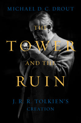 Cover Image for The Tower and the Ruin: J.R.R. Tolkien's Creation -- Michael DC Drout, Hardcover