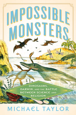 Cover Image for Impossible Monsters: Dinosaurs, Darwin, and the Battle Between Science and Religion -- Michael Taylor, Hardcover