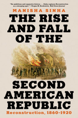 Cover Image for The Rise and Fall of the Second American Republic: Reconstruction, 1860-1920 -- Manisha Sinha, Paperback
