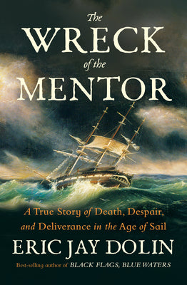 Cover Image for The Wreck of the Mentor: A True Story of Death, Despair, and Deliverance in the Age of Sail -- Eric Jay Dolin, Hardcover