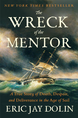 Cover Image for The Wreck of the Mentor: A True Story of Death, Despair, and Deliverance in the Age of Sail -- Eric Jay Dolin, Hardcover