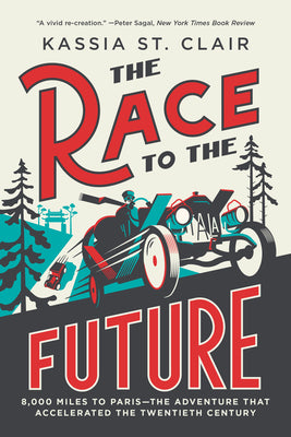 Cover Image for The Race to the Future: 8,000 Miles to Paris - The Adventure That Accelerated the Twentieth Century -- Kassia St Clair, Paperback