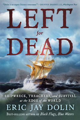 Cover Image for Left for Dead: Shipwreck, Treachery, and Survival at the Edge of the World -- Eric Jay Dolin, Paperback