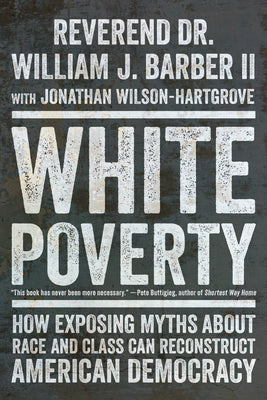 Cover Image for White Poverty: How Exposing Myths about Race and Class Can Reconstruct American Democracy -- William J. Barber, Paperback