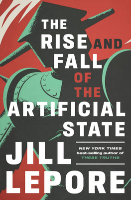 Cover Image for The Rise and Fall of the Artificial State -- Jill Lepore, Hardcover