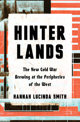 Cover Image for Hinterlands: The New Cold War Brewing at the Peripheries of the West -- Hannah Lucinda Smith, Hardcover