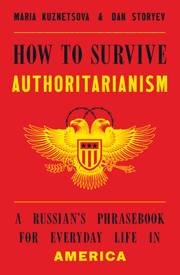 Cover Image for How to Survive Authoritarianism: A Russian's Phrasebook for Everyday Life in America -- Maria Kuznetsova, Hardcover