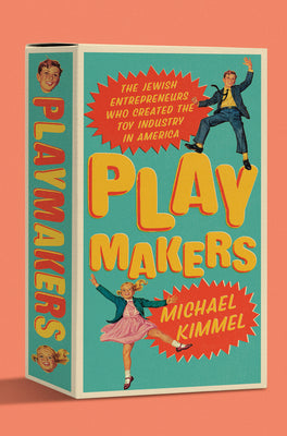 Cover Image for Playmakers: The Jewish Entrepreneurs Who Created the Toy Industry in America -- Michael Kimmel, Hardcover
