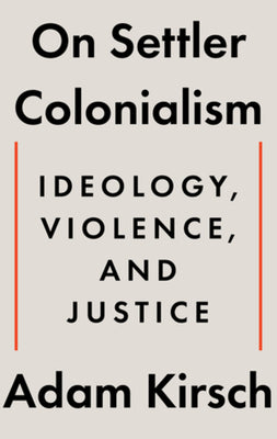 Cover Image for On Settler Colonialism: Ideology, Violence, and Justice -- Adam Kirsch, Hardcover