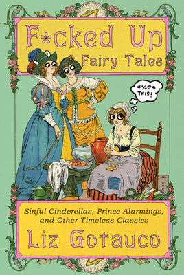 Cover Image for F*cked Up Fairy Tales: Sinful Cinderellas, Prince Alarmings, and Other Timeless Classics -- Liz Gotauco, Hardcover