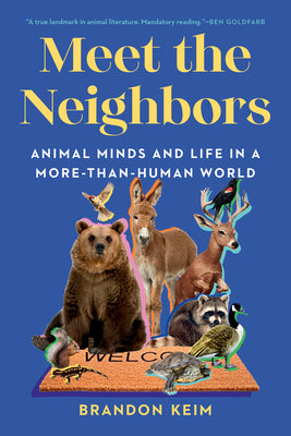 Cover Image for Meet the Neighbors: Animal Minds and Life in a More-Than-Human World -- Brandon Keim, Paperback