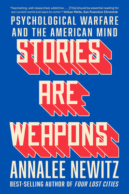 Cover Image for Stories Are Weapons: Psychological Warfare and the American Mind -- Annalee Newitz, Paperback